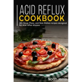 Acid Reflux Cookbook: 40+ Soup, Pizza, and Side Dishes recipes designed for acid reflux disease