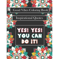 Good Vibes Coloring Book: yes! you can do it: Motivational Sayings and Positive Affirmations for Confidence and Relaxation