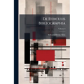 De Fidiculis Bibliographia: Being An Attempt Towards A Bibliography Of The Violin And All Other Instruments Played With A Bow In Ancient And Modern Ti