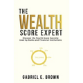 The Wealth Score Expert: Discover the Fourth Score Secretly Used by Banks and Financial Institutions