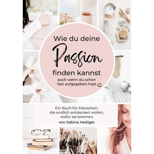 Wie du deine Passion finden kannst: (auch wenn du schon fast aufgegeben hast)