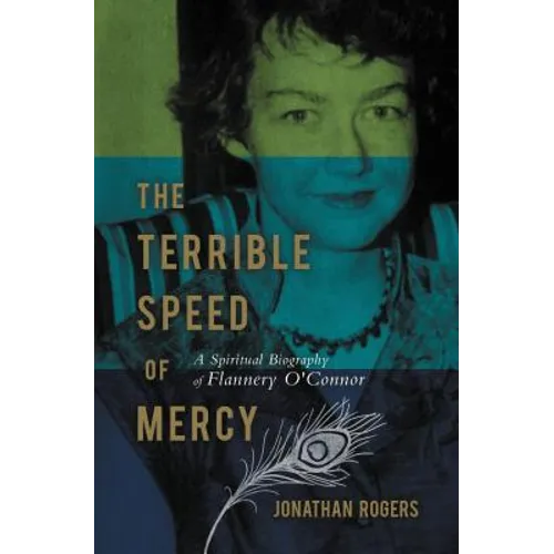 The Terrible Speed of Mercy: A Spiritual Biography of Flannery O'Connor