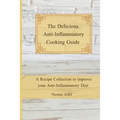 The Delicious Anti-Inflammatory Cooking Guide: A Recipe Collection to improve your Anti-Inflammatory Diet