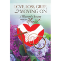 Love, Loss, Grief, and Moving On: A Widow's Story from the Heart