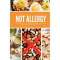 Nut Allergy: A Beginner's Guide to Tree Nut and Peanut Allergies, with Safe Recipes & Practical Tips