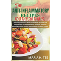 The Anti-Inflammatory Recipes Cookbook: The Comprehensive Meal Guide With 25 Quick and Easy Recipes for Inflammation Reversal, Immune Boosting and Gut