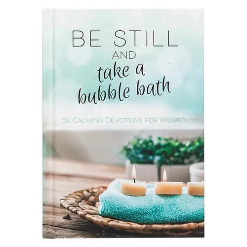 Be Still and Take a Bubble Bath: 52 Calming Devotions for Women