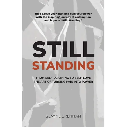Still Standing: From Self-Loathing to Self-Love - The Art of Turning Pain into Power