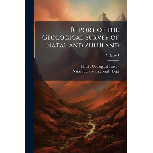 Report of the Geological Survey of Natal and Zululand: First-Third and Final; Volume 3