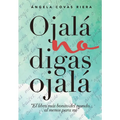 Ojalá no digas Ojalá: El libro más bonito del mundo ... al menos para mí