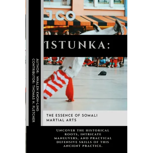 Istunka: The Essence of Somali Martial Arts: Uncover the historical roots, intricate maneuvers, and practical defensive skills of this ancient practic
