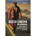 Queer Cinema in America: An Encyclopedia of LGBTQ Films, Characters, and Stories