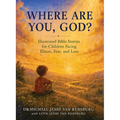 Where Are You, God? Illustrated Bible Stories for Children Facing Illness, Fear and Loss