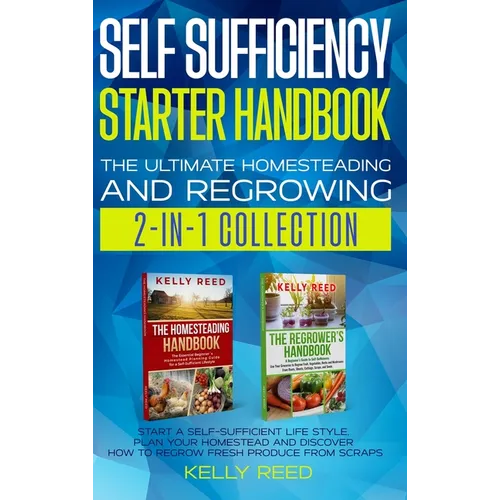 Self Sufficiency Starter Handbook - The Ultimate Homesteading and Regrowing Collection: Start a Self-Sufficient Lifestyle, Plan Your Homestead and Dis