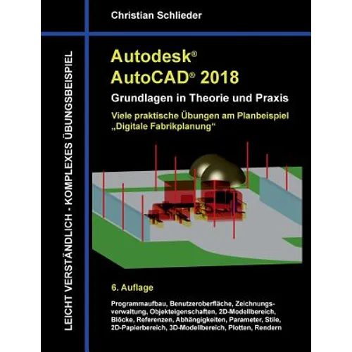 Autodesk AutoCAD 2018 - Grundlagen in Theorie und Praxis: Viele praktische Übungen am Planbeispiel: Digitale Fabrikplanung
