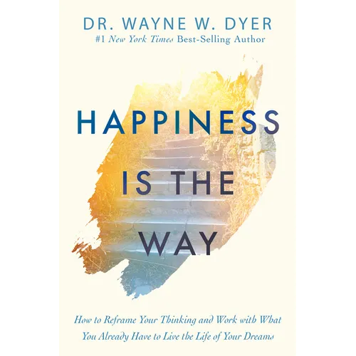 Happiness Is the Way: How to Reframe Your Thinking and Work with What You Already Have to Live the Life of Your Dreams