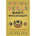 Psychic Skills for Magic & Witchcraft: Developing Your Spirit, Intuition & Clairvoyance