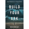 Build Your Ark: Bold Obedience in a Chaotic World