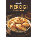 Simple Pierogi Cookbook: Delicious Pierogi Recipes That Will Help You Be the Life of The Party