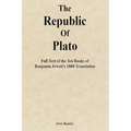 The Republic of Plato: Full Text of the Ten Books of Benjamin Jowett's 1888 Translation