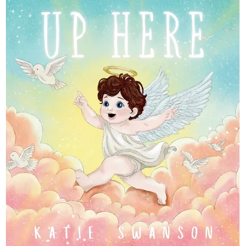 Up Here: A Comforting Book for Families of Babies and Children in Heaven