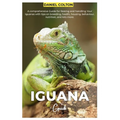 Iguana Guide: A comprehensive Guide for raising and handling your Iguanas with tips on breeding, health, housing, behaviour, nutrition, and lots more
