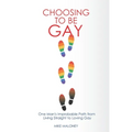 Choosing To Be Gay: One Man's Improbable Path from Living Straight to Loving Gay