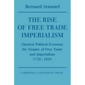 The Rise of Free Trade Imperialism: Classical Political Economy the Empire of Free Trade and Imperialism 1750 1850