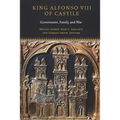King Alfonso VIII of Castile: Government, Family, and War