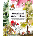 Woodland Watercolour: Step-By-Step Painting Techniques for Trees, Forests and Nature