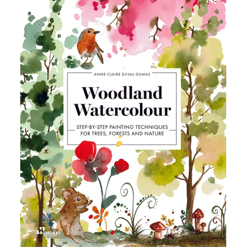 Woodland Watercolour: Step-By-Step Painting Techniques for Trees, Forests and Nature
