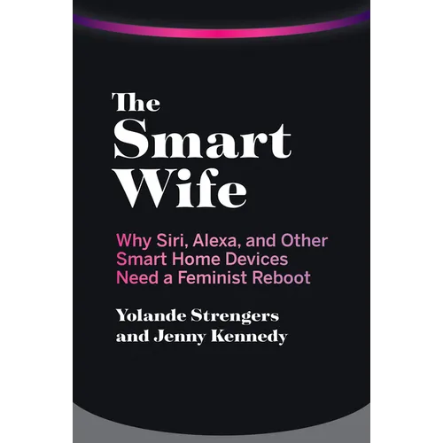 The Smart Wife: Why Siri, Alexa, and Other Smart Home Devices Need a Feminist Reboot