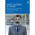 Toxic Cultures at Work: The Eight Drivers of a Toxic Culture and a Process for Change