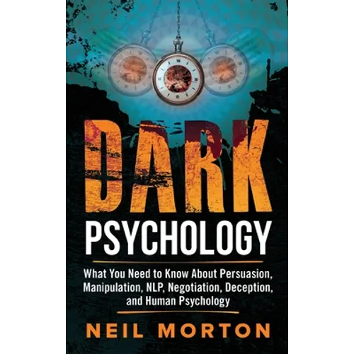 Dark Psychology: What You Need to Know About Persuasion, Manipulation, NLP, Negotiation, Deception, and Human Psychology
