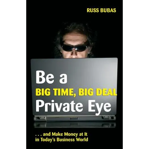 Be A Big Time, Big Deal Private Eye: and Make Money at It in Today's Business Wo