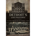 Detroit's Lost Poletown: The Little Neighborhood That Touched a Nation