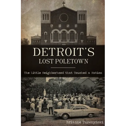 Detroit's Lost Poletown: The Little Neighborhood That Touched a Nation