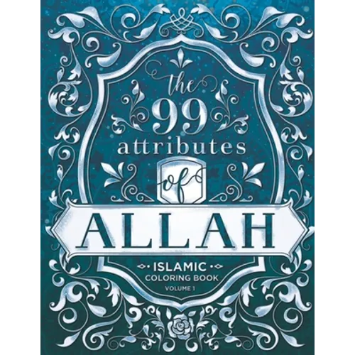 The 99 Attributes of Allah - Coloring Book: Islamic/Adult Coloring Book Series - Volume 1