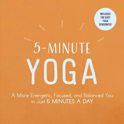 5-Minute Yoga: A More Energetic, Focused, and Balanced You in Just 5 Minutes a Day - Paperback