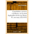 Consolation envoyee a la Royne mere du Roy, et regente en France