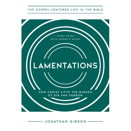 Lamentations: How Christ Lifts the Burden of Sin and Sorrow