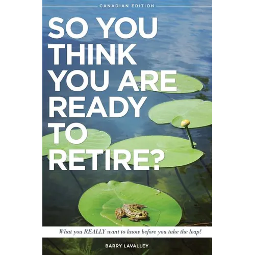 So You Think You Are Ready To Retire?: What You REALLY Want to Know Before You Take The Leap