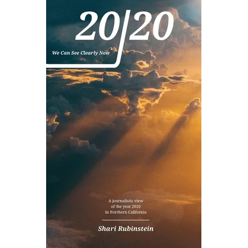 20/20 - We Can See Clearly Now: A Journalistic View of the Year 2020 in Northern California