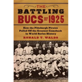 The Battling Bucs of 1925: How the Pittsburgh Pirates Pulled Off the Greatest Comeback in World Series History