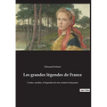 Les grandes légendes de France: Contes, mythes, et légendes de nos contrées françaises