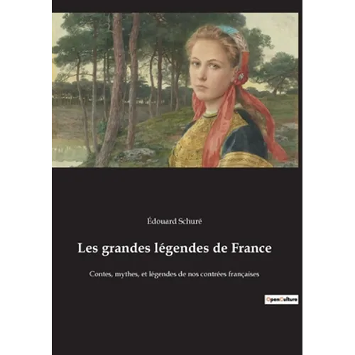 Les grandes légendes de France: Contes, mythes, et légendes de nos contrées françaises