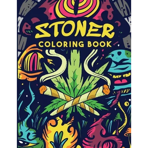 Stoner Coloring Book: Trippy Adult Coloring Book Stoner's Psychedelic Coloring Book Stress Relief Art Therapy & Relaxation