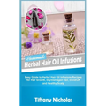 Homemade Herbal Hair Oil Infusions: Easy Guide to Herbal Hair Oil Infusions Recipes for Hair Growth, Dry/Damaged Hair, Dandruff and Healthy Scalp