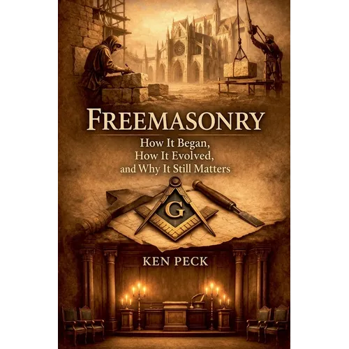 Freemasonry: How It Began, How It Evolved, and Why It Still Matters