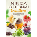 Ninja Creami Creations: Delicious Recipes for Your Ninja Ice Cream Maker